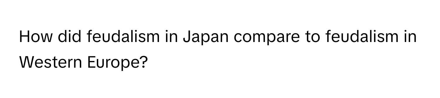 How did feudalism in Japan compare to feudalism in Western Europe?