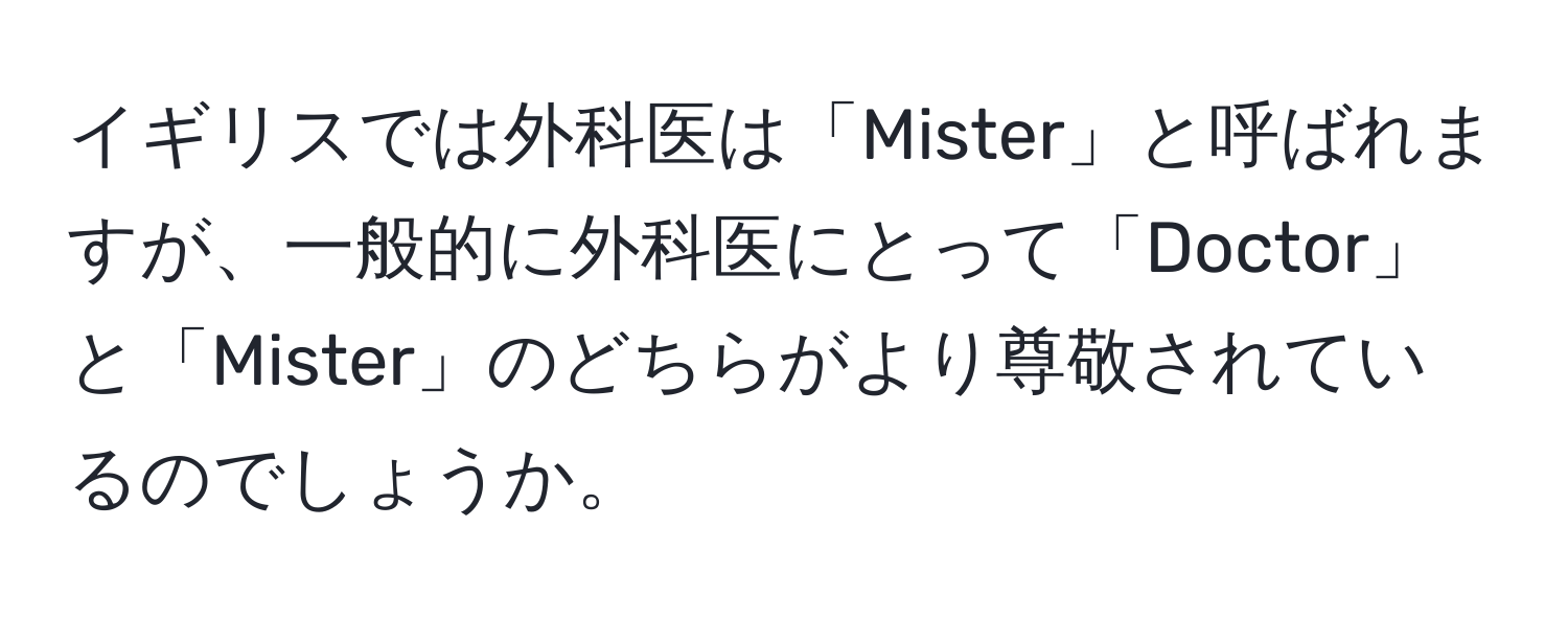 イギリスでは外科医は「Mister」と呼ばれますが、一般的に外科医にとって「Doctor」と「Mister」のどちらがより尊敬されているのでしょうか。