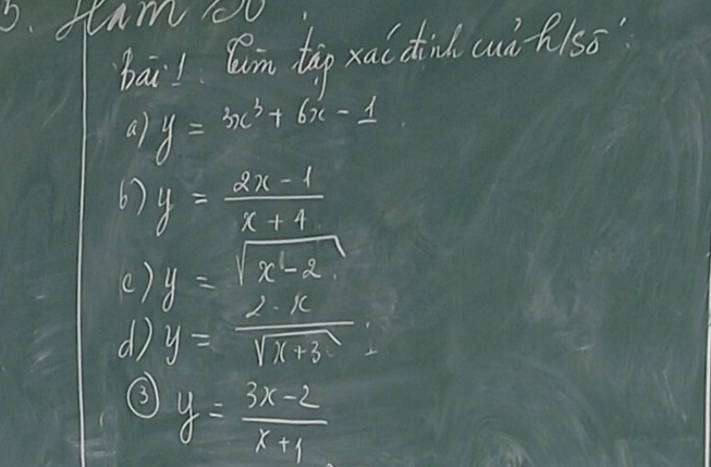 dlam 'o
bai! Qim tào xac dind cuù R/so
a y=3x^3+6x-1
6) y= (2x-1)/x+1 
() y=beginarrayr sqrt(x-2)endarray 2· x
d y=frac sqrt(x+3)
y=frac 1/21000≤ frac 1/2(k>0)
③ y= (3x-2)/x+1 