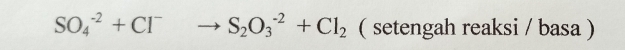 SO_4^((-2)+Cl^-)to S_2O_3^((-2)+Cl_2) ( setengah reaksi / basa )