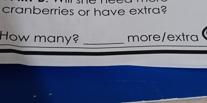 cranberries or have extra? 
How many? _more/extra