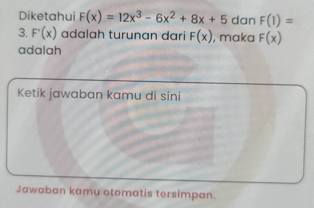 Diketahui F(x)=12x^3-6x^2+8x+5 dan F(1)=
3. F'(x) adalah turunan dari F(x) , maka F(x)
adalah 
Ketik jawaban kamu di sini 
Jawaban kamu otomatis tersimpan.