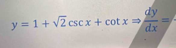 y=1+sqrt(2)csc x+cot xRightarrow  dy/dx =
=