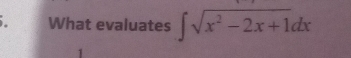 What evaluates ∈t sqrt(x^2-2x+1)dx