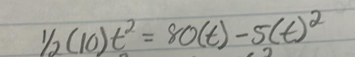 1/2(10)t^2=80(t)-5(t)^2