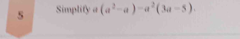 Simplify a (a^2-a)=a^2(3a-5).