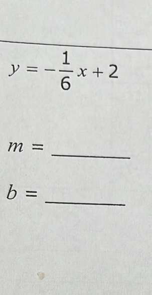 y=- 1/6 x+2
_
m=
_
b=