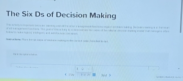 The Six Ds of Decision Making 
This adivly is k rponent becousd passag and ea there a anagoie foatons segunt an 
of allmanagenent heachoes. The posi of hi actow is to se norstate the oehe of he daave we Co de lu t nanopon s 
hatlon to nalue lagionl, in kitspert, and wesl founces docisioon 
hewnuckenc Place the socseps of seasionnuling in the conect oaker fom lst to aui 
Har á Lo cạt ur a Lelon 
1 
《Fure 3 √ 20 H=1