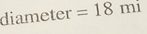 diameter =18 r mi