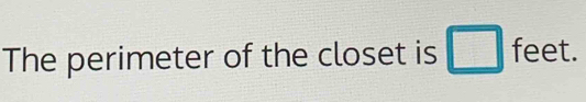 The perimeter of the closet is □ feet.