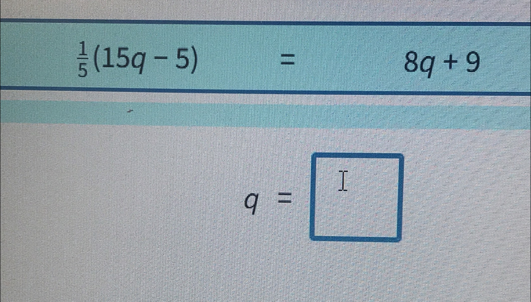  1/5 (15q-5)=  1/2  8q+9
q=□