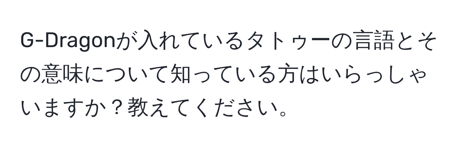 G-Dragonが入れているタトゥーの言語とその意味について知っている方はいらっしゃいますか？教えてください。