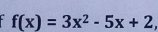 f(x)=3x^2-5x+2.