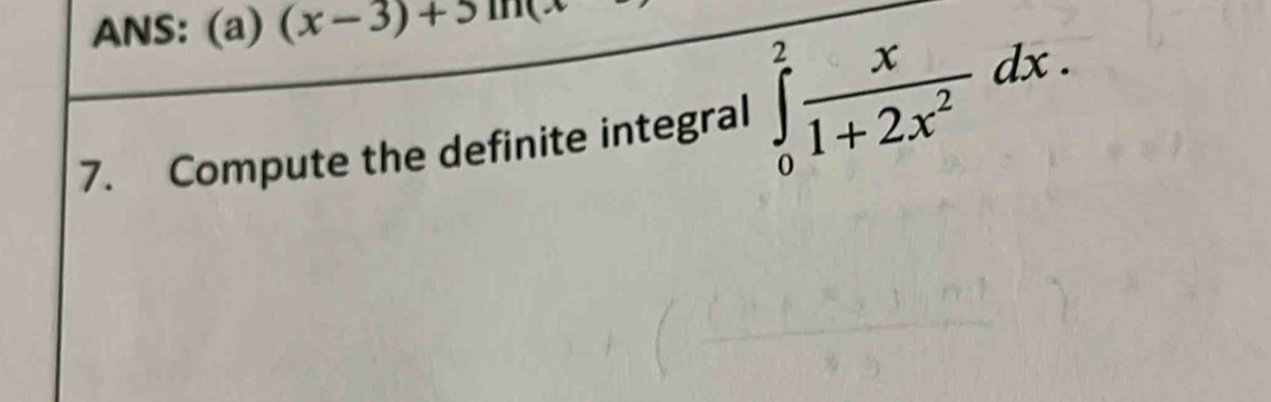 ANS: (a) (x-3)+5m(x
7. Compute the definite integral ∈tlimits _0^(2frac x)1+2x^2dx.