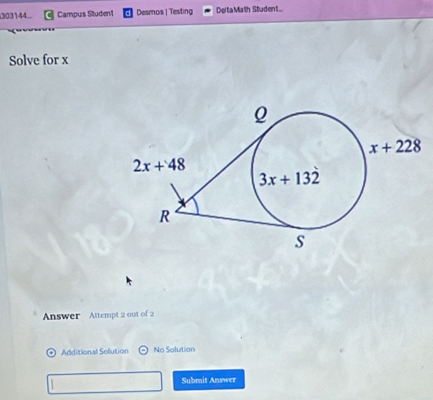 303144 Campus Student a Desmos | Testing Delta Math Studen1...
Solve for x
Answer Attempt 2 out of 2
Additional Solution No Solution
Submit Answer