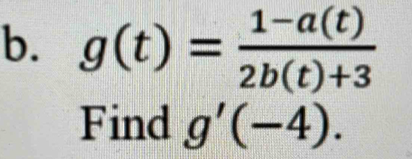 g(t)= (1-a(t))/2b(t)+3 
Find g^(prime)(-4).