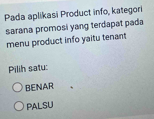 Pada aplikasi Product info, kategori
sarana promosi yang terdapat pada
menu product info yaitu tenant
Pilih satu:
BENAR
PALSU