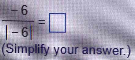  (-6)/|-6| =□
(Simplify your answer.)