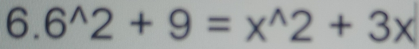 6.6^(wedge)2+9=x^(wedge)2+3x