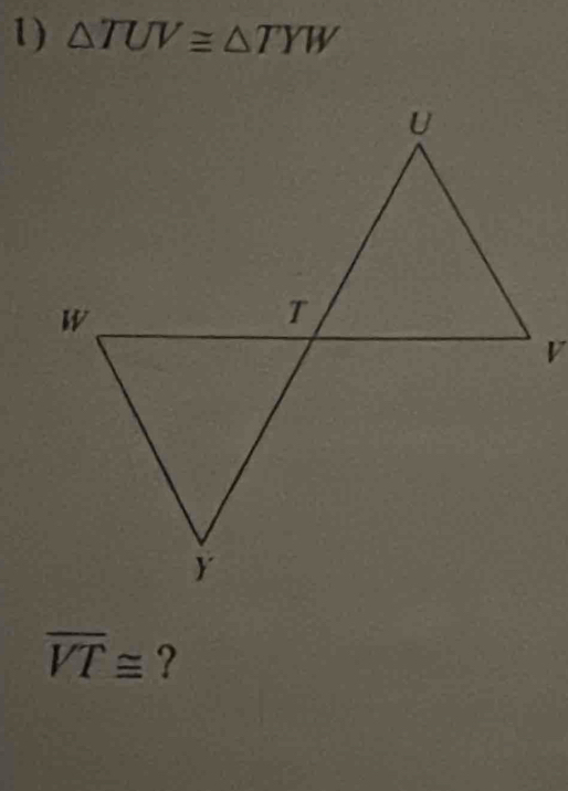 △ TUV≌ △ TYW
overline VT≌ ?