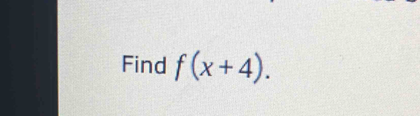 Find f(x+4).