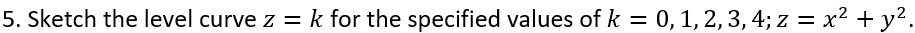 Sketch the level curve z=k for the specified values of k=0,1,2,3,4; z=x^2+y^2.