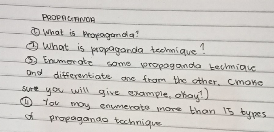 PROPRCHNOR 
⑥What is Propaganda? 
⑦ What is propaganda techniave? 
⑤ Enumerate some propaganda technique 
and differentiate one from the other. cmake 
sure you will give example, obay? ) 
④ yov may enmerate more than 15 types 
of propaganaa technique