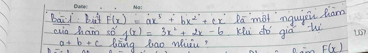 Baii: Biet F(x)=ax^3+bx^2+cx Ra mot ngugei Ram 
cua ham so'_0f(x)=3x^2+2x-6 Kei do giā hù 207
a+b+c bang lao niel? F(x)