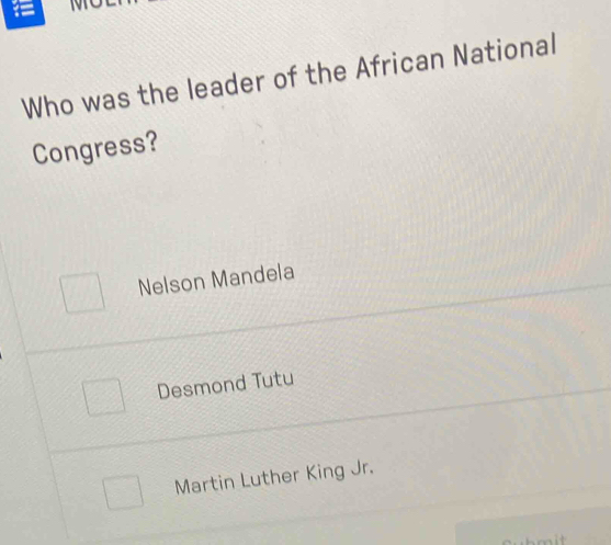 Who was the leader of the African National
Congress?
Nelson Mandela
Desmond Tutu
Martin Luther King Jr.