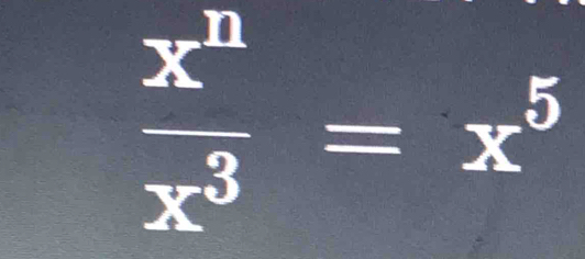  x^n/x^3 =x^5