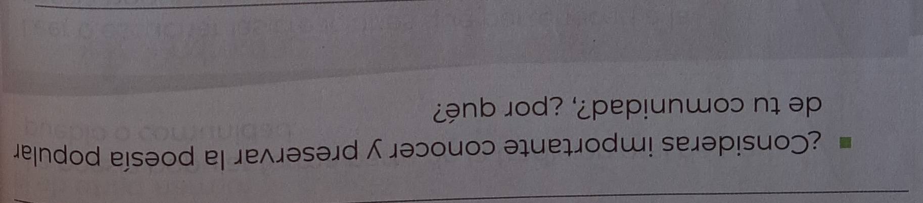 ¿Consideras importante conocer y preservar la poesía popular 
de tu comunidad?, ¿por qué?