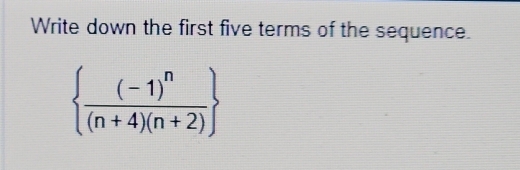 Write down the first five terms of the sequence.
 frac (-1)^n(n+4)(n+2)