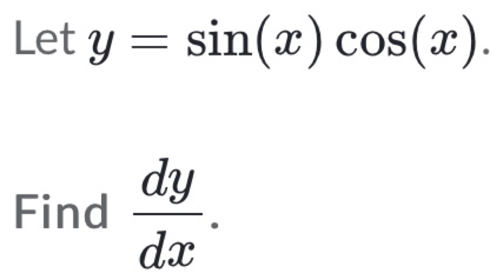 Let y=sin (x)cos (x). 
Find  dy/dx .