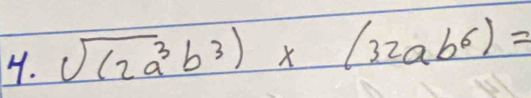 sqrt((2a^3)b^3)* (32ab^6)=