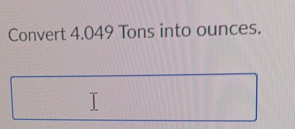 Convert 4.049 Tons into ounces.