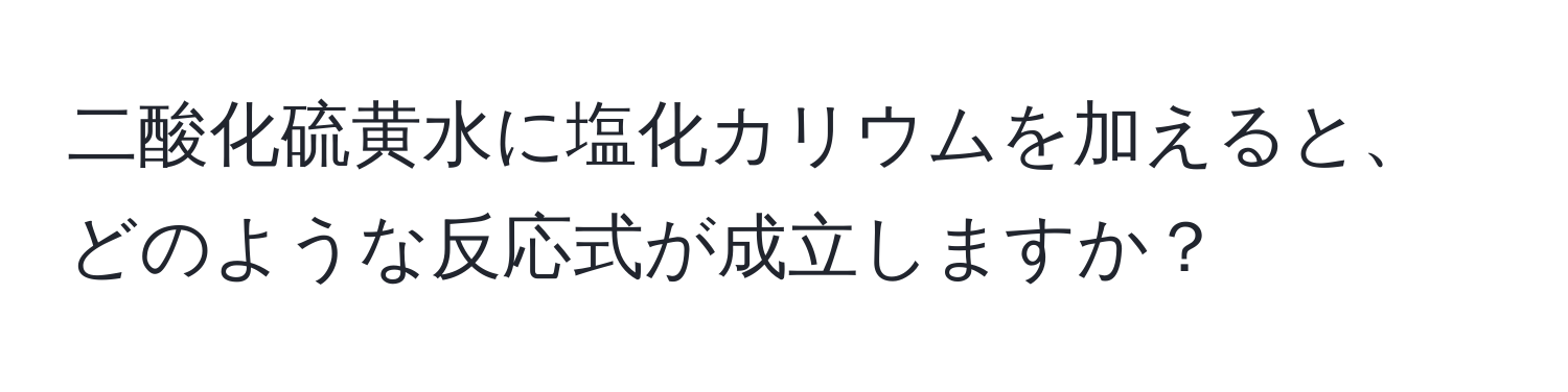 二酸化硫黄水に塩化カリウムを加えると、どのような反応式が成立しますか？