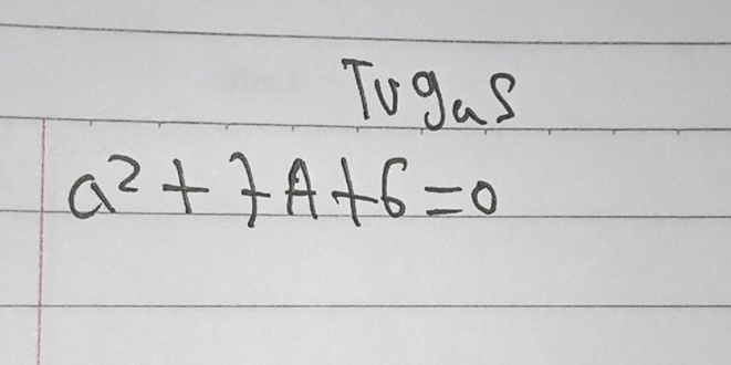 Togas
a^2+7A+6=0