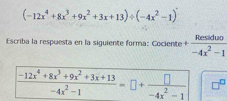 (-12x^4+8x^3+9x^2+3x+13)/ (-4x^2-1)
Escriba la respuesta en la siguiente forma: Cociente + Residuo/-4x^2-1 
□^(□)