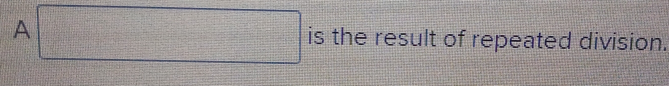 =□
A is the result of repeated division.