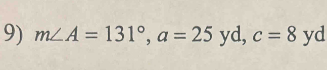 m∠ A=131°, a=25^* yd, c=8 yd