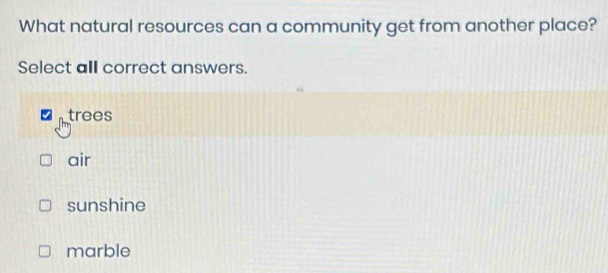 What natural resources can a community get from another place?
Select all correct answers.
trees
air
sunshine
marble