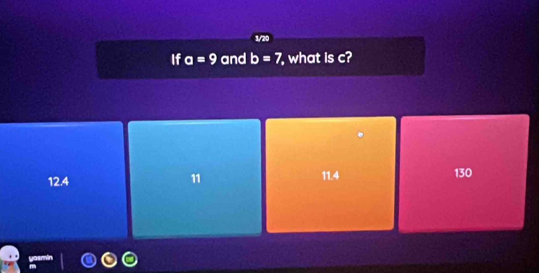 3/20
If a=9 and b=7 , what is c?
12.4 11
11.4 130