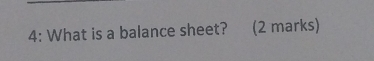 4: What is a balance sheet? (2 marks)