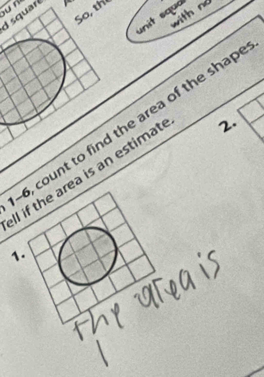 So, th 
with no 
d squar 
unit squa 
6, count to find the area of the shap 
ll if the area is an estimat 
2.  1/2 
1.