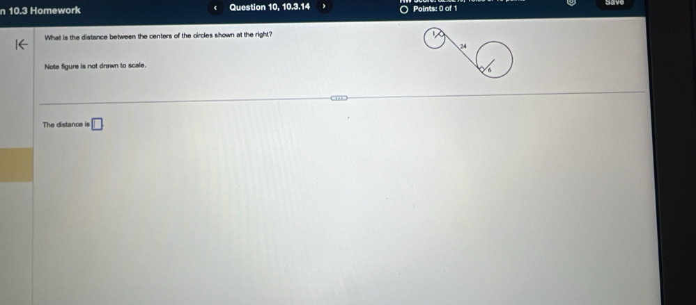 10.3 Homework Question 10, 10.3.14 Points: 0 of 1 
What is the distance between the centers of the circles shown at the right? 
Note figure is not drawn to scale. 
The distance is □