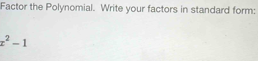 Factor the Polynomial. Write your factors in standard form:
x^2-1