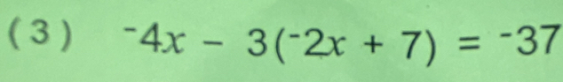 ( 3 ) ^-4x-3(^-2x+7)=^-37