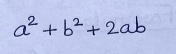 a^2+b^2+2ab