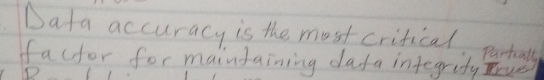Data accuracy is the most crifical, partat 
factor for maintaining dafa integrify rue