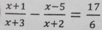  (x+1)/x+3 - (x-5)/x+2 = 17/6 